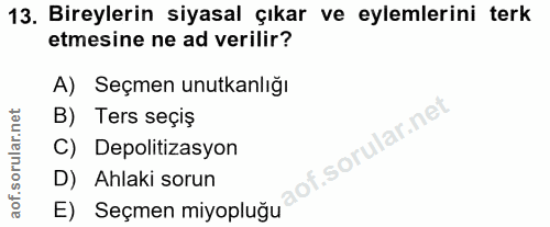 13. soru: Bireylerin siyasal çıkar ve eylemlerini terk etmesine ne ad verilir? A) Seçmen unutkanlığı B) Ters seçiş C) Depolitiz…