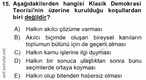 15. soru: Aşağıdakilerden hangisi Klasik Demokrasi Teorisi'nin üzerine kurulduğu koşullardan biri değildir? A) Halkın akılcı çö…
