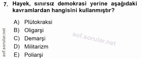 7. soru: Hayek, sınırsız demokrasi yerine aşağıdaki kavramlardan hangisini kullanmıştır? A) Plütokraksi B) Oligarşi C) Demarşi…