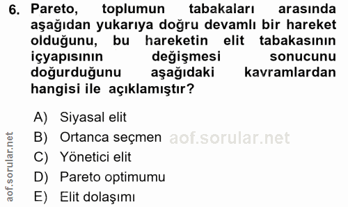 6. soru: Pareto, toplumun tabakaları arasında aşağıdan yukarıya doğru devamlı bir hareket olduğunu, bu hareketin elit tabakası…