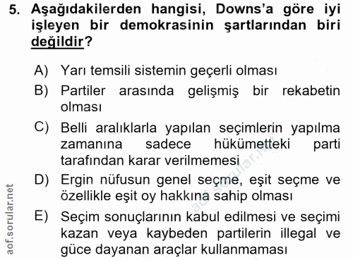 5. soru: Aşağıdakilerden hangisi, Downs'a göre iyi işleyen bir demokrasinin şartlarından biri değildir? A) Yarı temsili sistem…