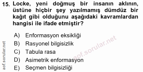 15. soru: Locke, yeni doğmuş bir insanın aklının, üstüne hiçbir şey yazılmamış dümdüz bir kağıt gibi olduğunu aşağıdaki kavraml…