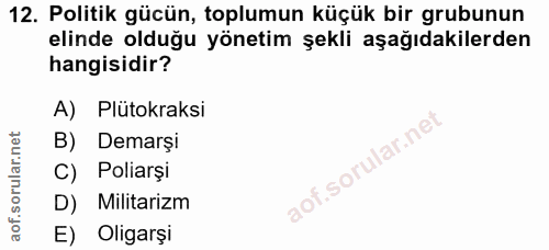 12. soru: Politik gücün, toplumun küçük bir grubunun elinde olduğu yönetim şekli aşağıdakilerden hangisidir? A) Plütokraksi B)…