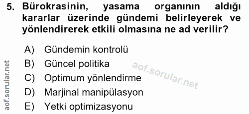 5. soru: Bürokrasinin, yasama organinin aldığı kararlar üzerinde gündemi belirleyerek ve yönlendirerek etkili olmasına ne ad v…