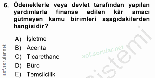 6. soru: Ödeneklerle veya devlet tarafından yapılan yardımlarla finanse edilen kâr amacı gütmeyen kamu birimleri aşağıdakilerd…