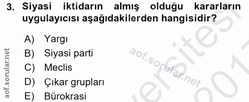 3. soru: Siyasi iktidarın almış olduğu kararların uygulayıcısı aşağıdakilerden hangisidir? A) Yargı B) Siyasi parti Meclis aof…