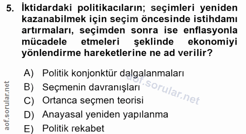 5. soru: İktidardaki politikacıların; seçimleri yeniden kazanabilmek için seçim öncesinde istihdamı artırmaları, seçimden sonr…