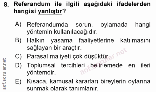 8. soru: Referandum ile ilgili aşağıdaki ifadelerden hangisi yanlıştır? A) Referandumda sorun, oylamada hangi yöntemin kullanı…