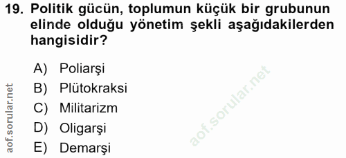 19. soru: Politik gücün, toplumun küçük bir grubunun elinde olduğu yönetim şekli aşağıdakilerden hangisidir? A) Poliarşi llar.n…
