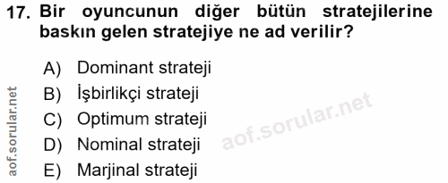 17. soru: Bir oyuncunun diğer bütün stratejilerine baskın gelen stratejiye ne ad verilir? A) Dominant strateji B) Işbirlikçi st…