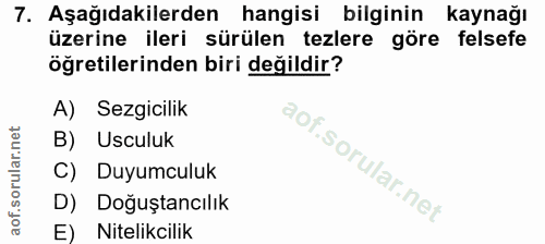 7. soru: Aşağıdakilerden hangisi bilginin kaynağı üzerine ileri sürülen tezlere göre felsefe öğretilerinden biri değildir? A)…