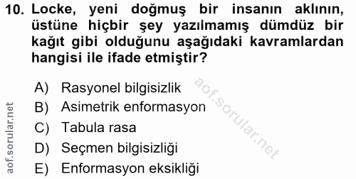 10. soru: Locke, yeni doğmuş bir insanın aklının, üstüne hiçbir şey yazılmamış dümdüz bir kağıt gibi olduğunu aşağıdaki kavraml…