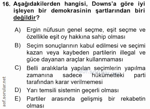 16. soru: Aşağıdakilerden hangisi, Downs'a göre iyi işleyen bir demokrasinin şartlarından biri değildir? A) Ergin nüfusun genel…