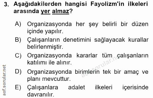 3. soru: Aşağıdakilerden hangisi Fayolizm'in ilkeleri arasında yer almaz? A) Organizasyonda her şey belirli bir düzen içinde y…