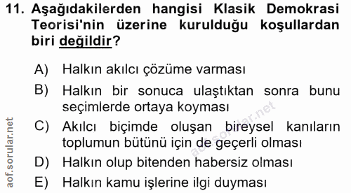 11. soru: Aşağıdakilerden hangisi Klasik Demokrasi Teorisi'nin üzerine kurulduğu koşullardan biri değildir? A) Halkın akılcı çö…
