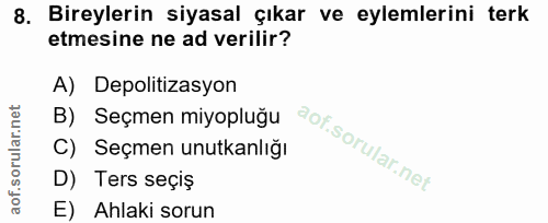8. soru: Bireylerin siyasal çıkar ve eylemlerini terk etmesine ne ad verilir? A) Depolitizasyon B) Seçmen miyopluğu C) Seçmen…