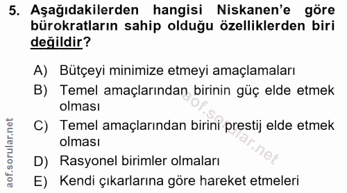5. soru: Aşağıdakilerden hangisi Niskanen'e göre bürokratların sahip olduğu özelliklerden biri değildir? A) Butçeyi minimize e…