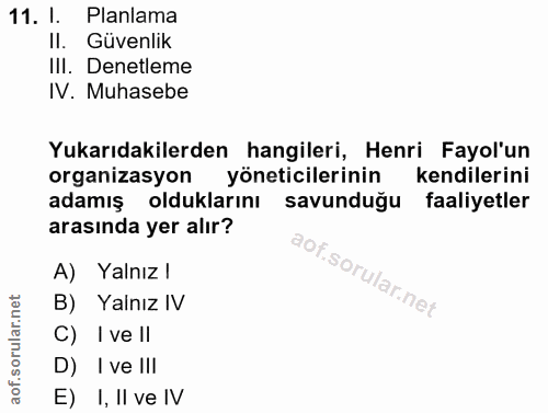 11. soru: 1. Planlama II. Güvenlik II. Denetleme IV. Muhasebe Yukarıdakilerden hangileri, Henri Fayol'un organizasyon yöneticil…