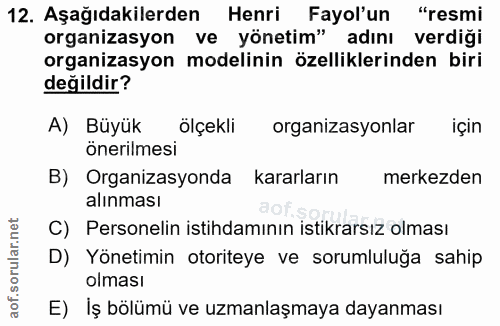 12. soru: Aşağıdakilerden Henri Fayol'un "resmi organizasyon ve yönetim" adını verdiği organizasyon modelinin özelliklerinden b…