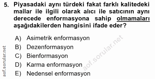 5. soru: Piyasadaki aynı türdeki fakat farklı kalitedeki mallar ile ilgili olarak alıcı ile satıcının aynı derecede enformasyo…