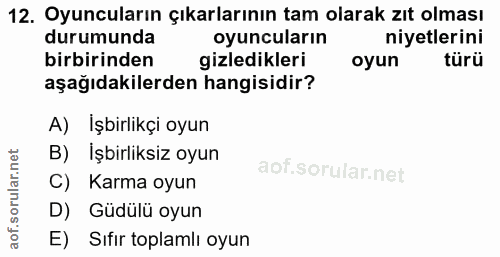 12. soru: Oyuncuların çıkarlarının tam olarak zıt olması durumunda oyuncuların niyetlerini birbirinden gizledikleri oyun türü a…
