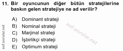 11. soru: Bir oyuncunun diğer bütün stratejilerine baskın gelen stratejiye ne ad verilir? A) Dominant strateji B) Nominal strat…
