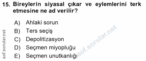 15. soru: Bireylerin siyasal çıkar ve eylemlerini terk etmesine ne ad verilir? A) Ahlaki sorun B) Ters seçiş f. C) Depolitizasy…