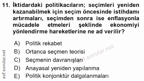 11. soru: İktidardaki politikacıların; seçimleri yeniden kazanabilmek için seçim öncesinde istihdamı artırmaları, seçimden sonr…