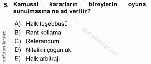 5. soru: Kamusal kararların bireylerin oyuna sunulmasına ne ad verilir? A) Halk teşebbüsü B) Rant kollama C) Referandum D) Nit…