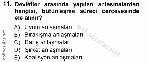 11. soru: Devletler arasında yapılan anlaşmalardan hangisi, bütünleşme süreci çerçevesinde ele alınır? A) Uyum anlaşmaları B) B…