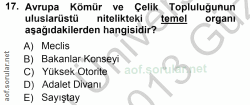 17. soru: Avrupa Kömür ve Çelik Topluluğunun uluslarüstü nitelikteki temel organı aşağıdakilerden hangisidir? A) Meclis B) Baka…