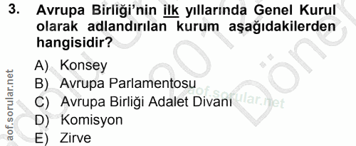 3. soru: Avrupa Birliği'nin ilk yıllarında Genel Kurul olarak adlandırılan kurum aşağıdakilerden hangisidir? A) Konsey B) • Av…