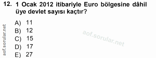 12. soru: 1 Ocak 2012 itibariyle Euro bölgesine dâhil üye devlet sayısı kaçtır? A) 11 B) 12 C) 15 D) 17 E) 27