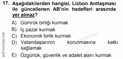 17. soru: Aşağıdakilerden hangisi, Lizbon Antlaşması ile güncellenen AB'nin hedefleri arasında yer almaz? A) Gümrük birliği kur…