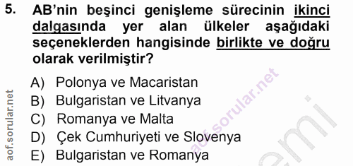 5. soru: AB'nin beşinci genişleme sürecinin ikinci dalgasında yer alan ülkeler aşağıdaki seçeneklerden hangisinde birlikte ve…