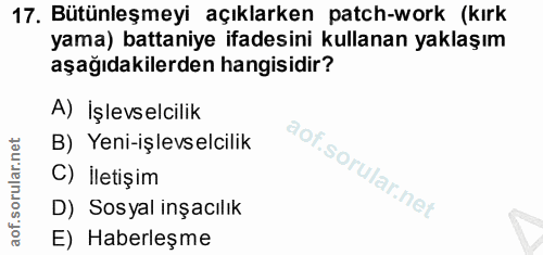 17. soru: Bütünleşmeyi açıklarken patch-work (kırk yama) battaniye ifadesini kullanan yaklaşım aşağıdakilerden hangisidir? A) İ…