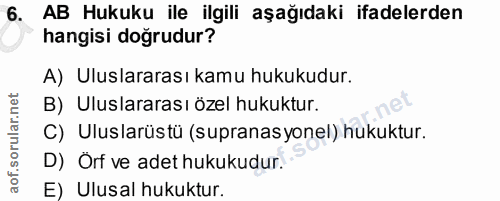 6. soru: AB Hukuku ile ilgili aşağıdaki ifadelerden hangisi doğrudur? A) Uluslararası kamu hukukudur. B) Uluslararası özel huk…