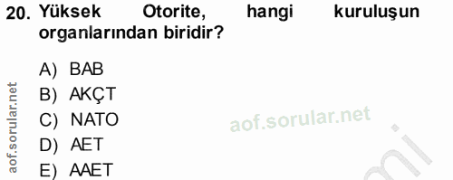 20. soru: Yüksek Otorite, hangi kuruluşun organlarından biridir? A) BAB B) AKÇT C) NATO D) AET E) AAET