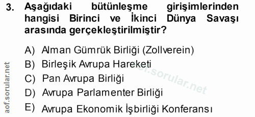 3. soru: Aşağıdaki bütünleşme girişimlerinden hangisi Birinci ve İkinci Dünya Savaşı arasında gerçekleştirilmiştir? A) Alman G…