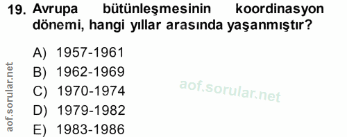 19. soru: Avrupa bütünleşmesinin koordinasyon dönemi, hangi yıllar arasında yaşanmıştır? A) 1957-1961 B) 1962-1969 C) 1970-1974…