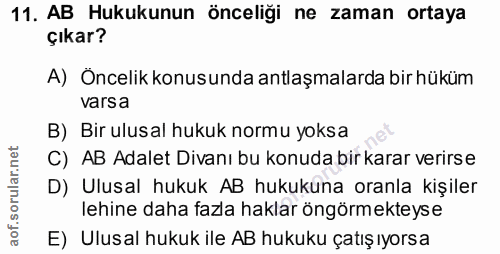 11. soru: AB Hukukunun önceliği ne zaman ortaya çıkar? A) Oncelik konusunda antlaşmalarda bir hüküm varsa B) Bir ulusal hukuk n…