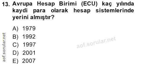 13. soru: Avrupa Hesap Birimi (ECU) kaç yılında kaydi para olarak hesap sistemlerinde yerini almıştır? A) 1979 B) 1992 C) 1997…