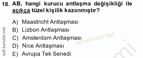 18. soru: AB, hangi kurucu antlaşma değişikliği ile açıkça tüzel kişilik kazanmıştır? A) Maastricht Antlaşması B) Lizbon Antlaş…