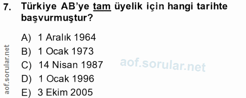 7. soru: Türkiye AB'ye tam üyelik için hangi tarihte başvurmuştur? A) 1 Aralık 1964 B) 1 Ocak 1973 C) 14 Nisan 1987 D) 1 Ocak…