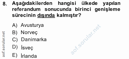 8. soru: Aşağıdakilerden hangisi ülkede yapılan referandum sonucunda birinci genişleme sürecinin dışında kalmıştır? A) Avustur…