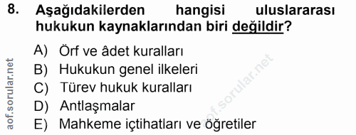 8. soru: Aşağıdakilerden hangisi uluslararası hukukun kaynaklarından biri değildir? A) Orf ve âdet kuralları B) Hukukun genel…