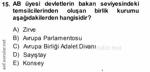 15. soru: AB üyesi devletlerin bakan seviyesindeki temsilcilerinden oluşan birlik kurumu aşağıdakilerden hangisidir? A) Zirve B…