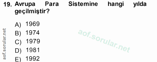 19. soru: Avrupa Para Sistemine hangi yılda geçilmiştir? A) 1969 orular.net B) 1974 C) 1979 aof. D) 1981 E) 1992