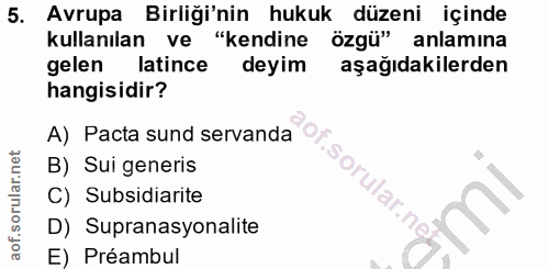 5. soru: Avrupa Birliği'nin hukuk düzeni içinde kullanılan ve "kendine özgü" anlamına gelen latince deyim aşağıdakilerden hang…