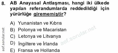 8. soru: AB Anayasal Antlaşması, hangi iki ülkede yapılan referandumlarda reddedildiği için yürürlüğe girememiştir? A) Yunanis…